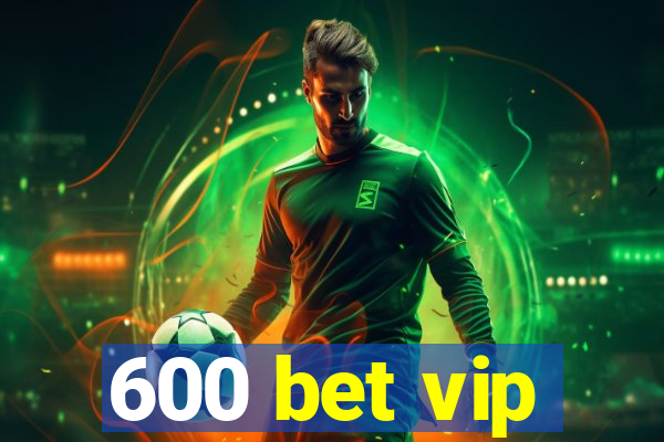 600 bet vip